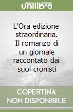 L'Ora edizione straordinaria. Il romanzo di un giornale raccontato dai suoi cronisti libro