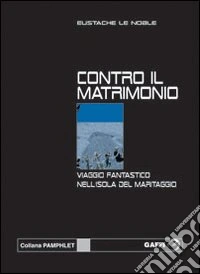 Contro il matrimonio. Viaggio fantastico nell'isola del maritaggio libro