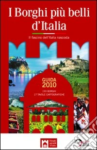 I borghi più belli d'Italia. Il fascino del'Italia nascosta. Guida 2010 libro