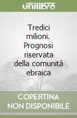 Tredici milioni. Prognosi riservata della comunità ebraica libro