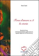 Tema d'amore. Raccolta di brani; scritti da autori famosi e gente come noi; segnalati dagli amici di amoremio.org. Vol. 3: La storia libro