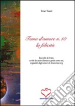 Tema d'amore. Raccolta di brani, scritti da autori famosi e gente come noi, segnalati dagli amici di amoremio.org (10) libro