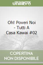 Oh! Poveri Noi - Tutti A Casa Kawai #02 libro
