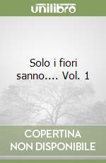 Solo i fiori sanno.... Vol. 1 libro