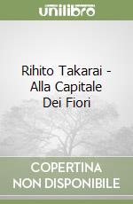 Rihito Takarai - Alla Capitale Dei Fiori libro