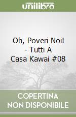 Oh, Poveri Noi! - Tutti A Casa Kawai #08 libro
