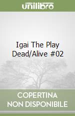 Igai The Play Dead/Alive #02