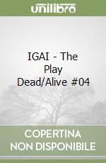 IGAI - The Play Dead/Alive #04