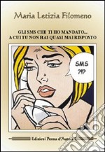 Gli sms che ti ho mandato... a cui tu non hai quasi mai risposto libro