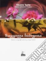 Saggezza indigena. Amore senza frontiere, senza limiti libro