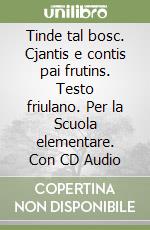 Tinde tal bosc. Cjantis e contis pai frutins. Testo friulano. Per la Scuola elementare. Con CD Audio libro