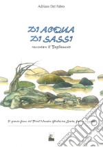 Di acqua, di sassi. Raccontare il Tagliamento. Il grande fiume del Friuli Venezia Giulia tra storia, fiabe e leggende libro