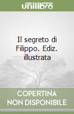 Il segreto di Filippo. Ediz. illustrata libro