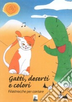 Gatti, deserti e colori. Filastrocche per cantare. Ediz. illustrata libro