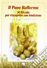 Il pane raffermo. 50 ricette per riscoprire una tradizione libro