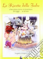 Le ricette delle fiabe che piacciono ai bambini di oggi... e di ieri libro