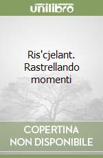 Ris'cjelant. Rastrellando momenti libro