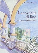 La tovaglia di Lino. Una storia mediterranea libro