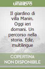 Il giardino di villa Manin. Oggi ieri domani. Un percorso nella storia. Ediz. multilingue