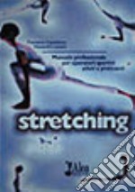Stretching. Manuale professionale per operatori sportivi, atleti e praticanti