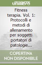 Fitness terapia. Vol. 1: Protocolli e metodi di allenamento per soggetti portatori di patologie... libro