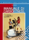 Manuale di cardiofitness. Per istruttori, personal trainer, riabilitatori libro