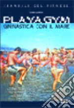 Playa gym. Ginnastica con il mare. Corso completo per proporre il fitness anche sulla spiaggia libro