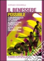 Il benessere possibile. Consapevolezza come fondamento del benessere. Alimentazione funzionale per la salute. Attività fisica per la migliore condizione di forma libro