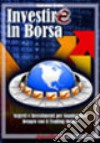 Investire in Borsa. Segreti e investimenti per guadagnare denaro con il trading online. Ediz. illustrata libro