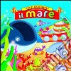 Il mare. Ediz. illustrata libro