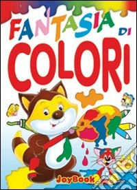 Fantasia di colori. Ediz. illustrata libro