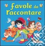 Favole da raccontare. Ediz. illustrata libro