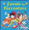 Favole da raccontare. Ediz. illustrata libro