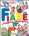 Fiabe da leggere e dipingere. Ediz. illustrata libro