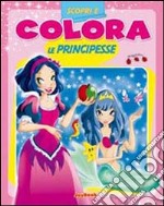 Scopri e colora le principesse. Ediz. illustrata libro