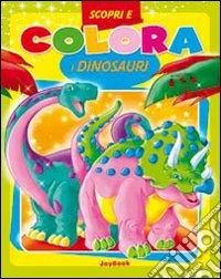 Scopri e colora i dinosauri. Ediz. illustrata