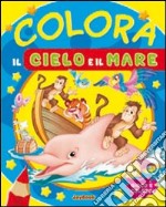 Colora il cielo e il mare. Ediz. illustrata