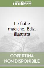 Le fiabe magiche. Ediz. illustrata libro