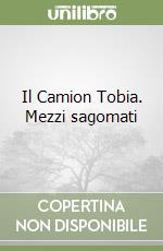 Il Camion Tobia. Mezzi sagomati libro