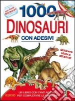 1000 dinosauri. Con adesivi. Ediz. illustrata libro