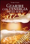 Guarire con l'energia delle mani libro