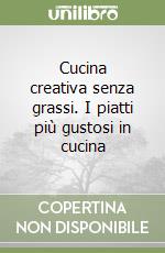 Cucina creativa senza grassi. I piatti più gustosi in cucina libro