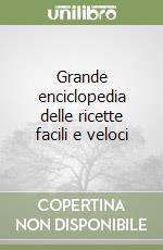 Grande enciclopedia delle ricette facili e veloci libro