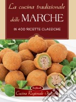 La cucina tradizionale delle Marche in 400 ricette classiche libro