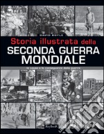 Storia illustrata della seconda guerra mondiale. Ediz. illustrata