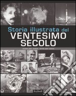 Storia illustrata del ventesimo secolo. Ediz. illustrata