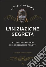 L'iniziazione segreta nelle antiche religioni e nel cristianesimo primitivo libro