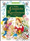 Fiabe classiche da raccontare e sognare. Ediz. illustrata libro