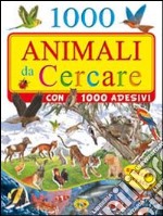 Mille animali da cercare. Con adesivi. Ediz. illustrata libro