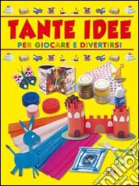 Tante idee per giocare e divertirsi libro